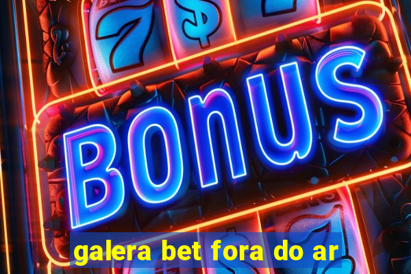 galera bet fora do ar